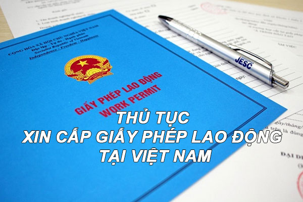 Thu Tuc Xin Cap Giay Phep Lao Dong Tai Viet Nam
